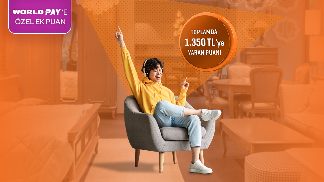 Mobilya sektöründe World Üye İşyerleri’nden tek seferde yapacağınız 30.000 TL ve üzeri harcamalarınıza 1.250 TL, World Pay ile ek 100 TL, toplamda 1.350 TL’ye varan Puan fırsatı!